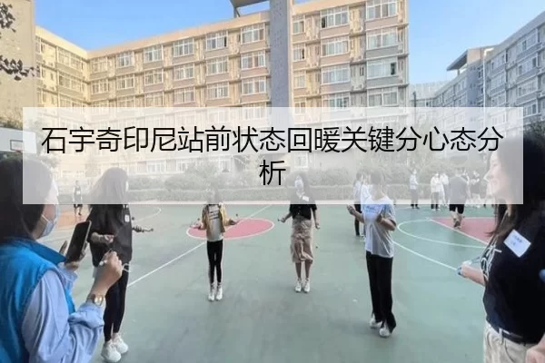 石宇奇印尼站前状态回暖关键分心态分析